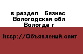  в раздел : Бизнес . Вологодская обл.,Вологда г.